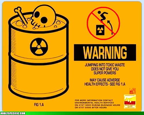 Jumping into toxic waste does not give
				you super powers